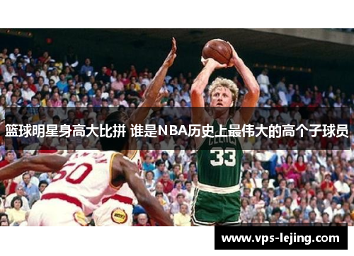 篮球明星身高大比拼 谁是NBA历史上最伟大的高个子球员