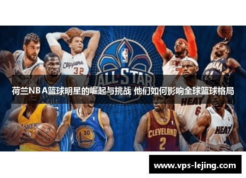 荷兰NBA篮球明星的崛起与挑战 他们如何影响全球篮球格局